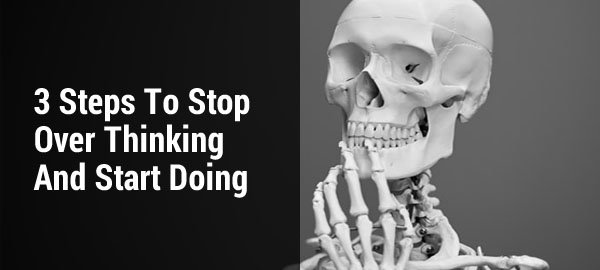 Stop Overthinking And Start Doing